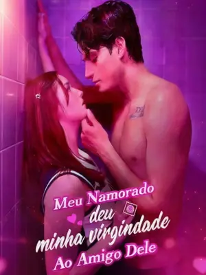 Meu Namorado deu minha Virgindade ao Amigo Dele