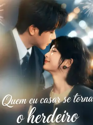 Quem Eu Casar Se Torna O Herdeiro (Quem Eu Escolho Herda Tudo)